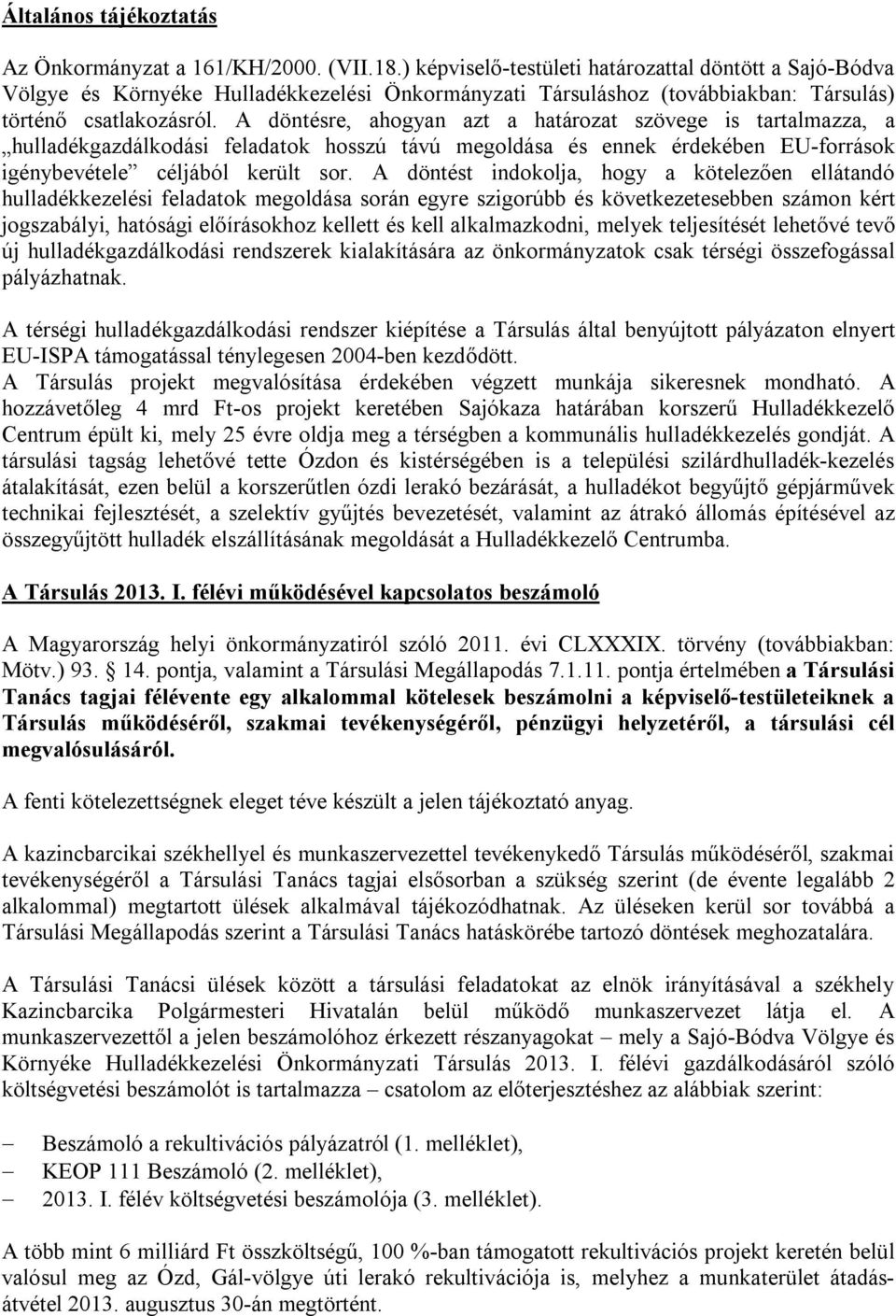 A döntésre, ahogyan azt a határozat szövege is tartalmazza, a hulladékgazdálkodási feladatok hosszú távú megoldása és ennek érdekében EU-források igénybevétele céljából került sor.