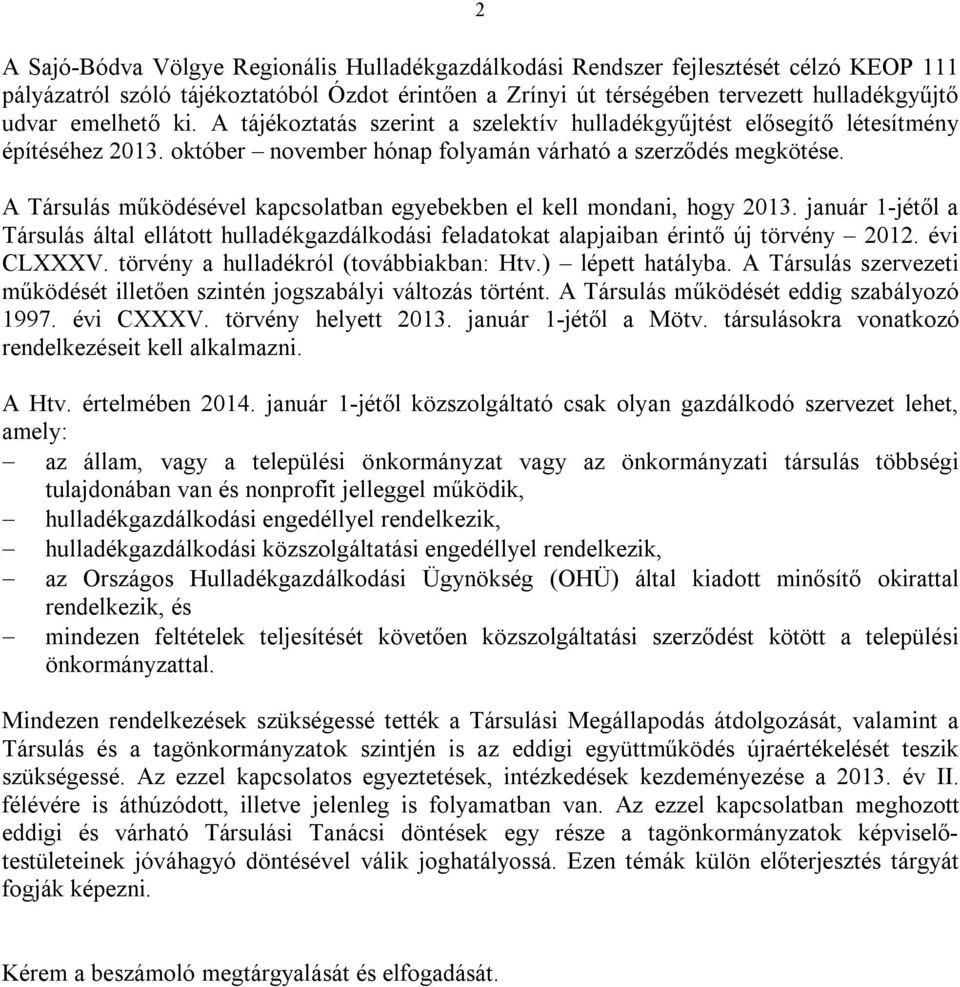 A Társulás működésével kapcsolatban egyebekben el kell mondani, hogy 2013. január 1-jétől a Társulás által ellátott hulladékgazdálkodási feladatokat alapjaiban érintő új törvény 2012. évi CLXXXV.