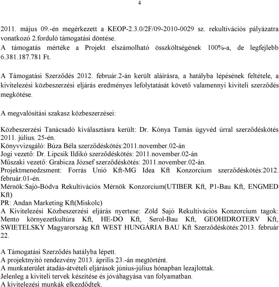 2-án került aláírásra, a hatályba lépésének feltétele, a kivitelezési közbeszerzési eljárás eredményes lefolytatását követő valamennyi kiviteli szerződés megkötése.