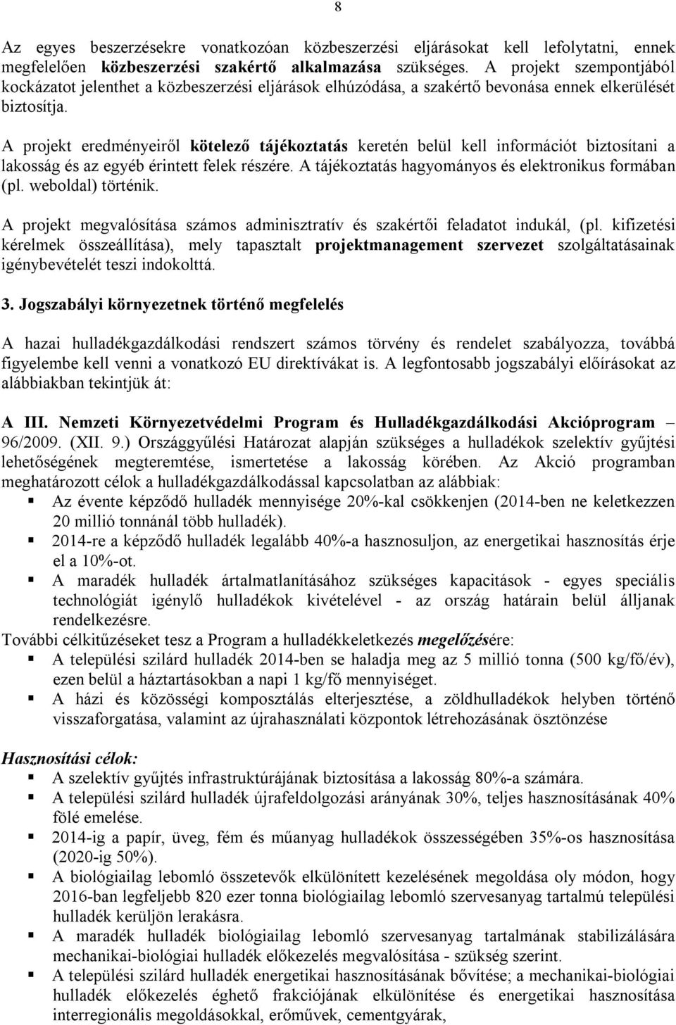 A projekt eredményeiről kötelező tájékoztatás keretén belül kell információt biztosítani a lakosság és az egyéb érintett felek részére. A tájékoztatás hagyományos és elektronikus formában (pl.