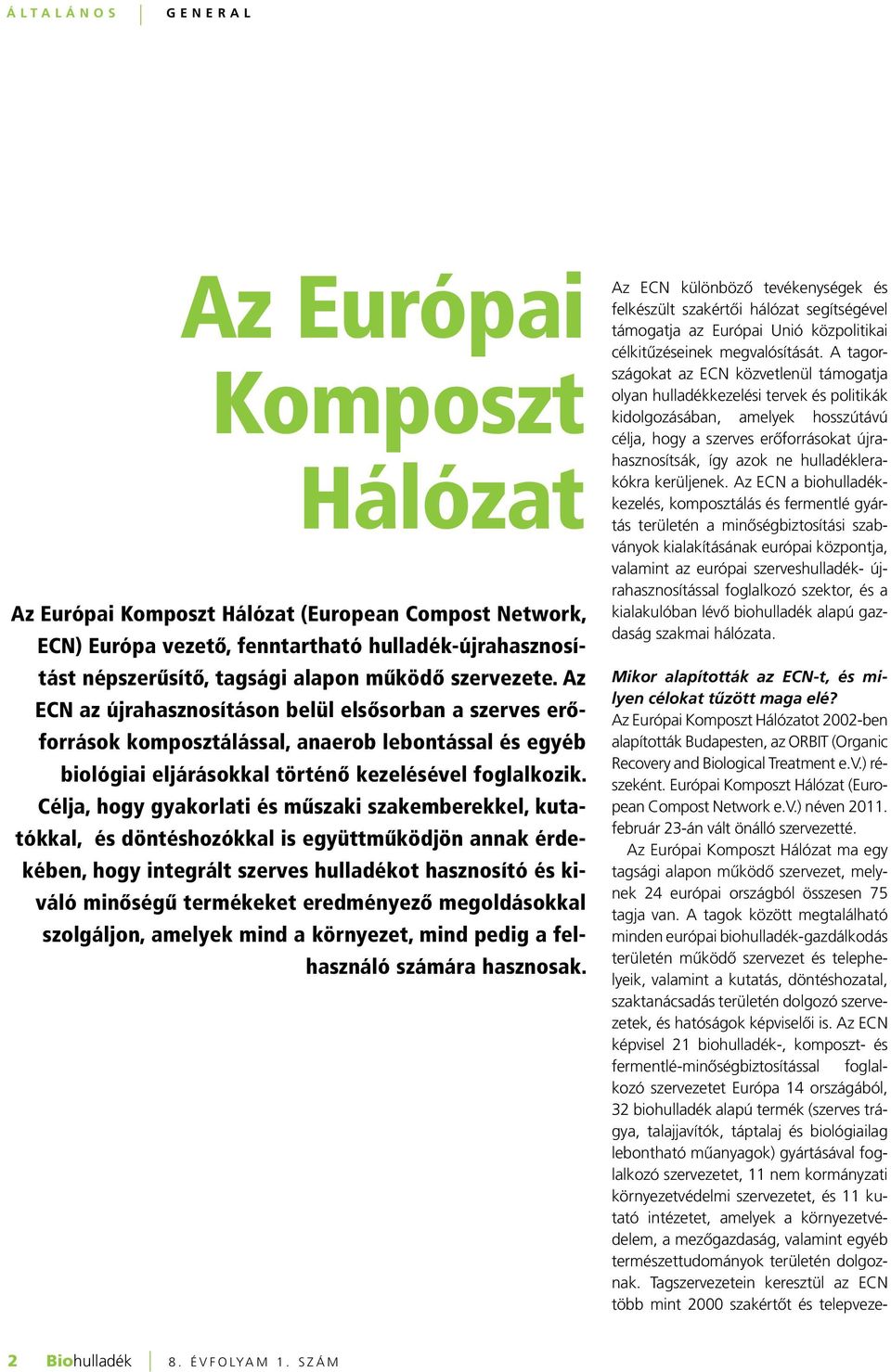 Az Európai Komposzt Hálózat ma egy tagsági alapon működő szervezet, melynek 24 európai országból összesen 75 tagja van.