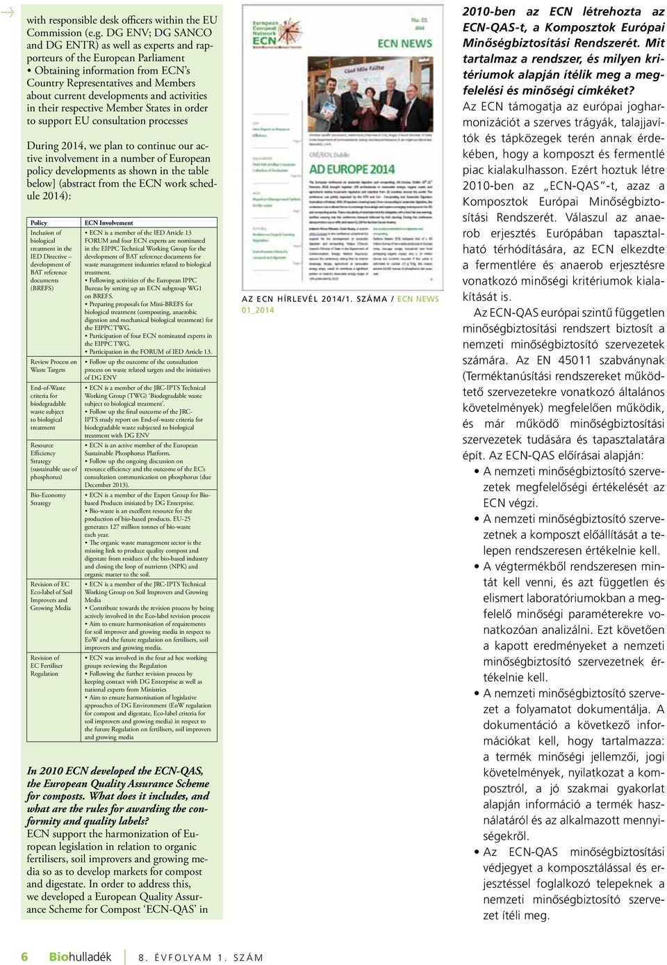 activities in their respective Member States in order to support EU consultation processes During 2014, we plan to continue our active involvement in a number of European policy developments as shown