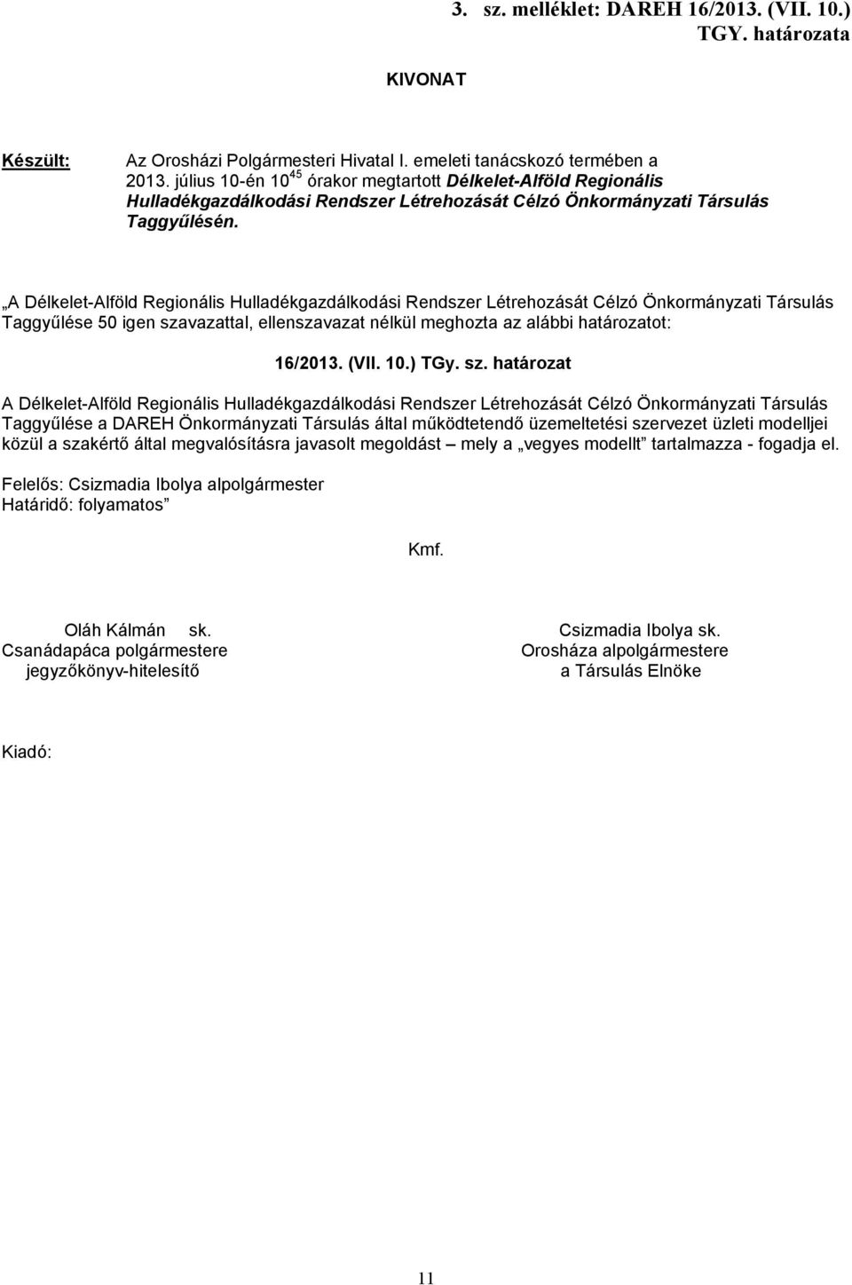 A Délkelet-Alföld Regionális Hulladékgazdálkodási Rendszer Létrehozását Célzó Önkormányzati Társulás Taggyűlése 50 igen szavazattal, ellenszavazat nélkül meghozta az alábbi határozatot: 16/2013. (VII.