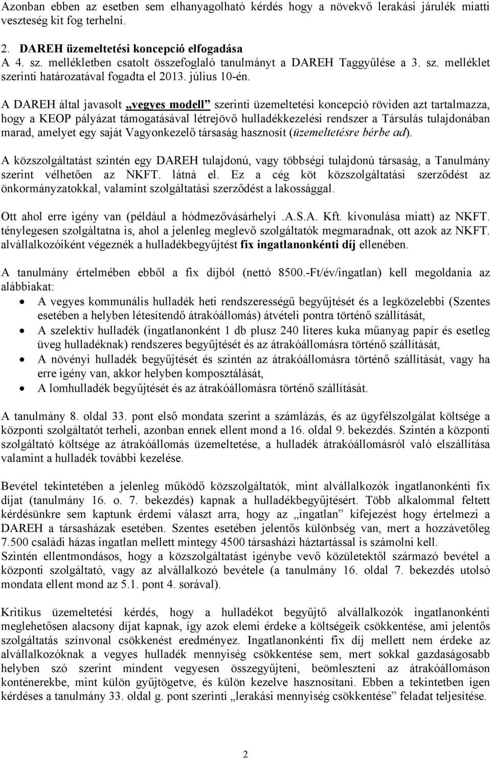 A DAREH által javasolt vegyes modell szerinti üzemeltetési koncepció röviden azt tartalmazza, hogy a KEOP pályázat támogatásával létrejövő hulladékkezelési rendszer a Társulás tulajdonában marad,