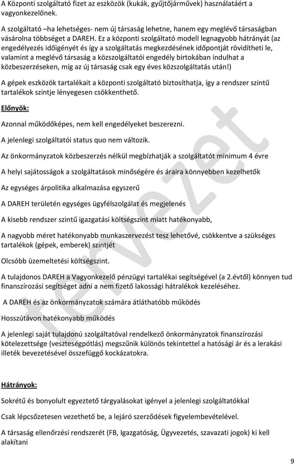 Ez a központi szolgáltató modell legnagyobb hátrányát (az engedélyezés időigényét és így a szolgáltatás megkezdésének időpontját rövidítheti le, valamint a meglévő társaság a közszolgáltatói engedély