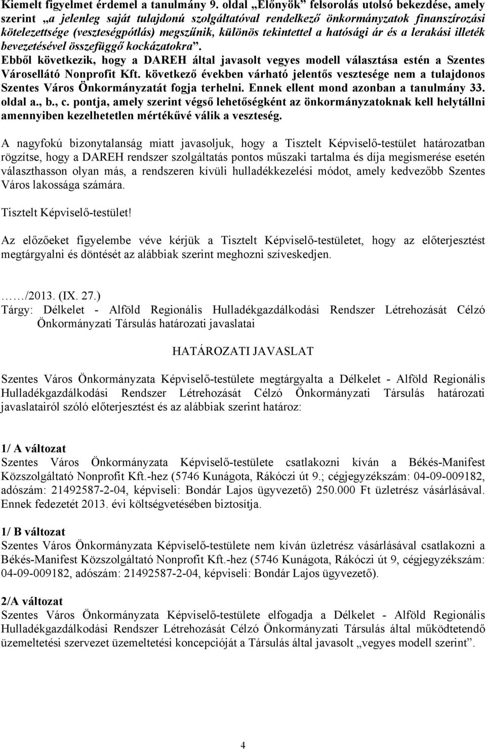 tekintettel a hatósági ár és a lerakási illeték bevezetésével összefüggő kockázatokra. Ebből következik, hogy a DAREH által javasolt vegyes modell választása estén a Szentes Városellátó Nonprofit Kft.