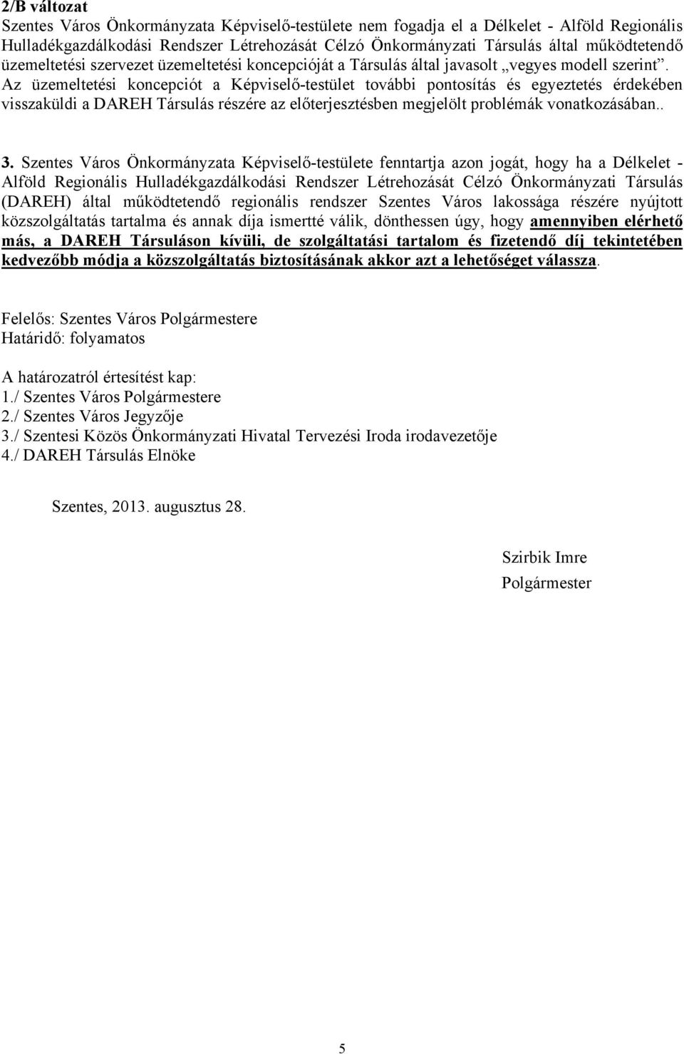 Az üzemeltetési koncepciót a Képviselő-testület további pontosítás és egyeztetés érdekében visszaküldi a DAREH Társulás részére az előterjesztésben megjelölt problémák vonatkozásában.. 3.