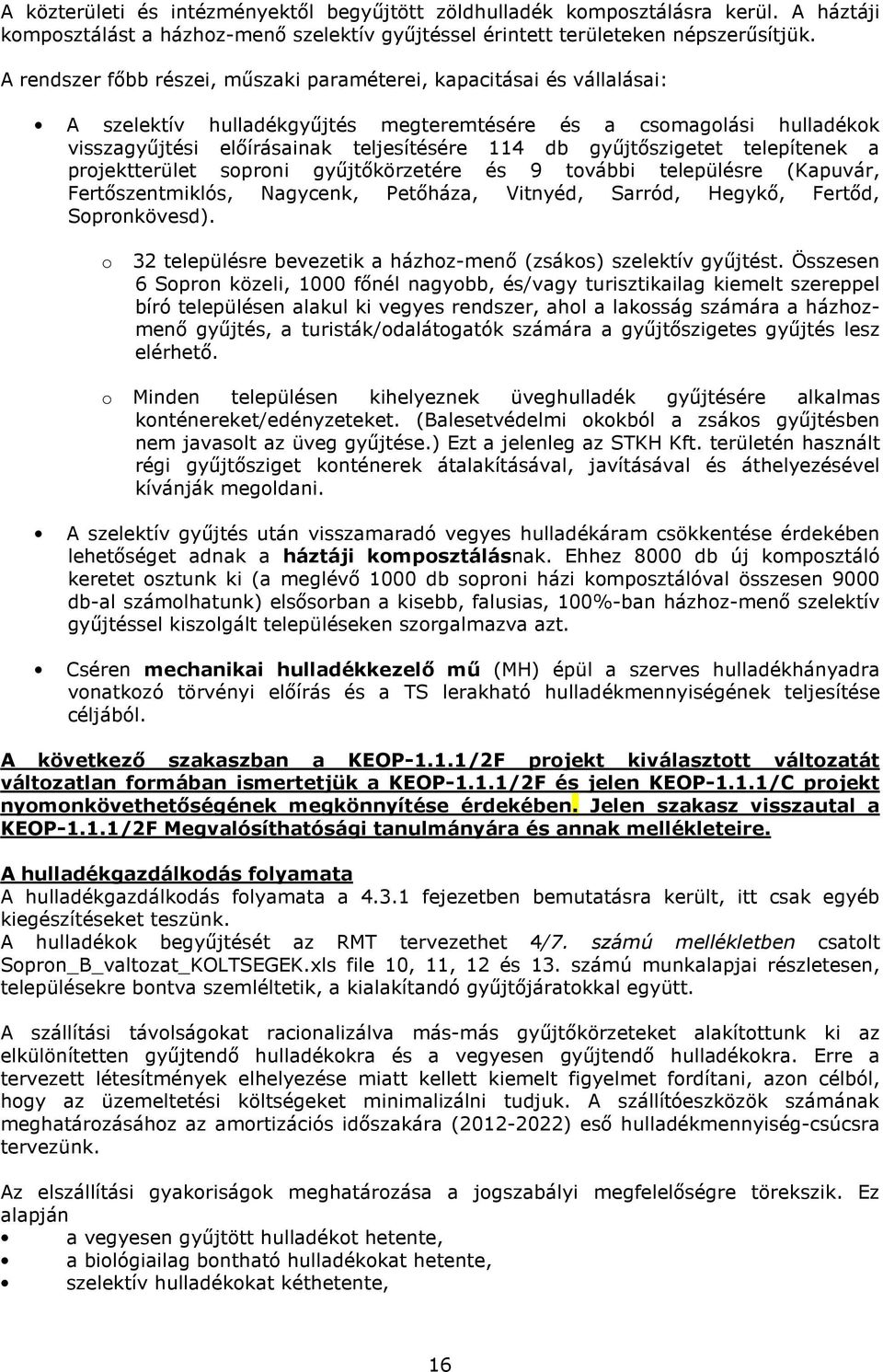 gyűjtőszigetet telepítenek a projektterület soproni gyűjtőkörzetére és 9 további településre (Kapuvár, Fertőszentmiklós, Nagycenk, Petőháza, Vitnyéd, Sarród, Hegykő, Fertőd, Sopronkövesd).