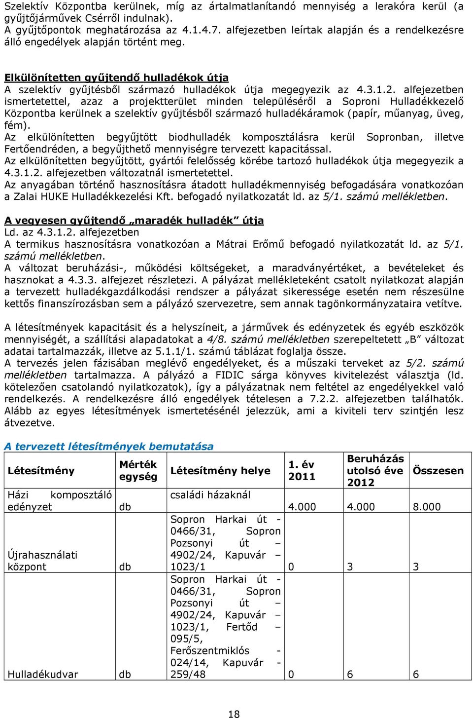 alfejezetben ismertetettel, azaz a projektterület minden településéről a Soproni Hulladékkezelő Központba kerülnek a szelektív gyűjtésből származó hulladékáramok (papír, műanyag, üveg, fém).