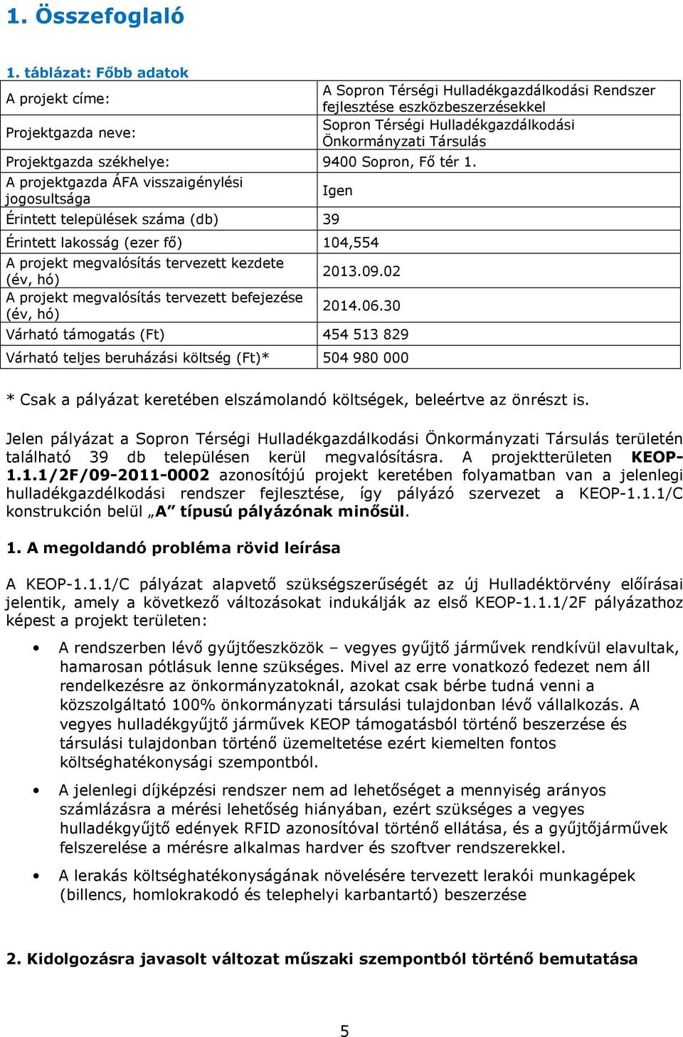 Érintett települések száma (db) 39 Érintett lakosság (ezer fő) 104,554 A projekt megvalósítás tervezett kezdete (év, hó) A projekt megvalósítás tervezett befejezése (év, hó) 2013.09.02 2014.06.