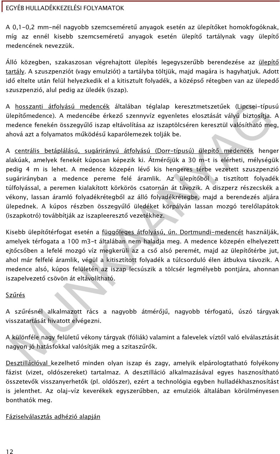 Adott idő eltelte után felül helyezkedik el a kitisztult folyadék, a középső rétegben van az ülepedő szuszpenzió, alul pedig az üledék (iszap).