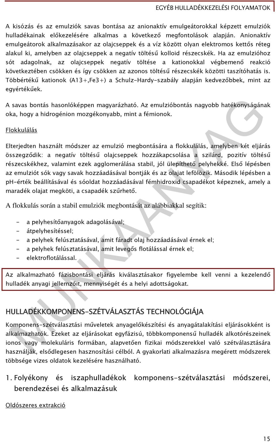 Ha az emulzióhoz sót adagolnak, az olajcseppek negatív töltése a kationokkal végbemenő reakció következtében csökken és így csökken az azonos töltésű részecskék közötti taszítóhatás is.