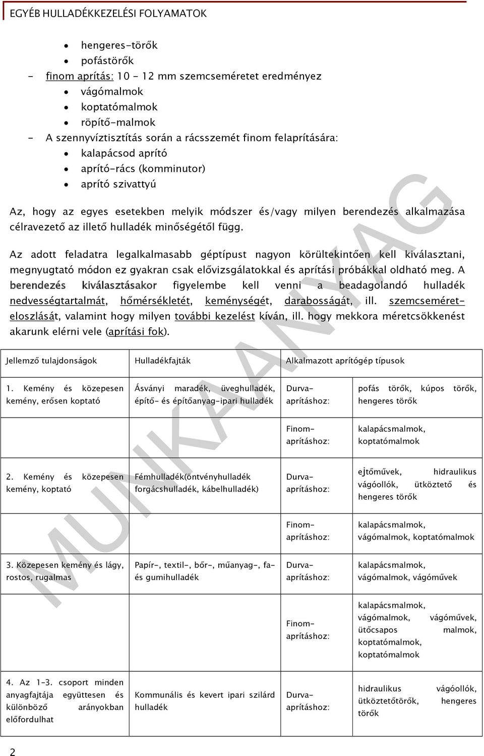 Az adott feladatra legalkalmasabb géptípust nagyon körültekintően kell kiválasztani, megnyugtató módon ez gyakran csak elővizsgálatokkal és aprítási próbákkal oldható meg.