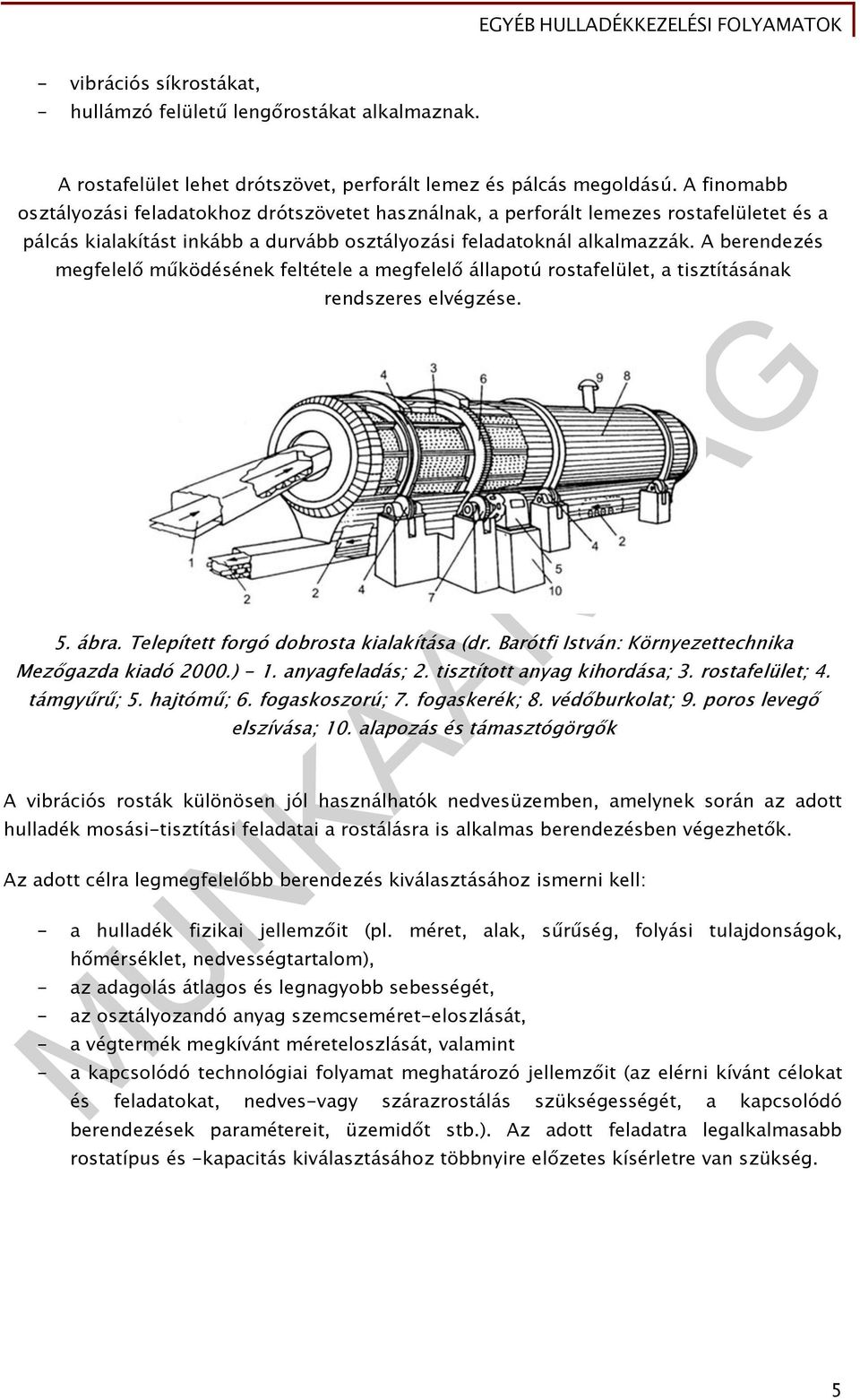 A berendezés megfelelő működésének feltétele a megfelelő állapotú rostafelület, a tisztításának rendszeres elvégzése. 5. ábra. Telepített forgó dobrosta kialakítása (dr.