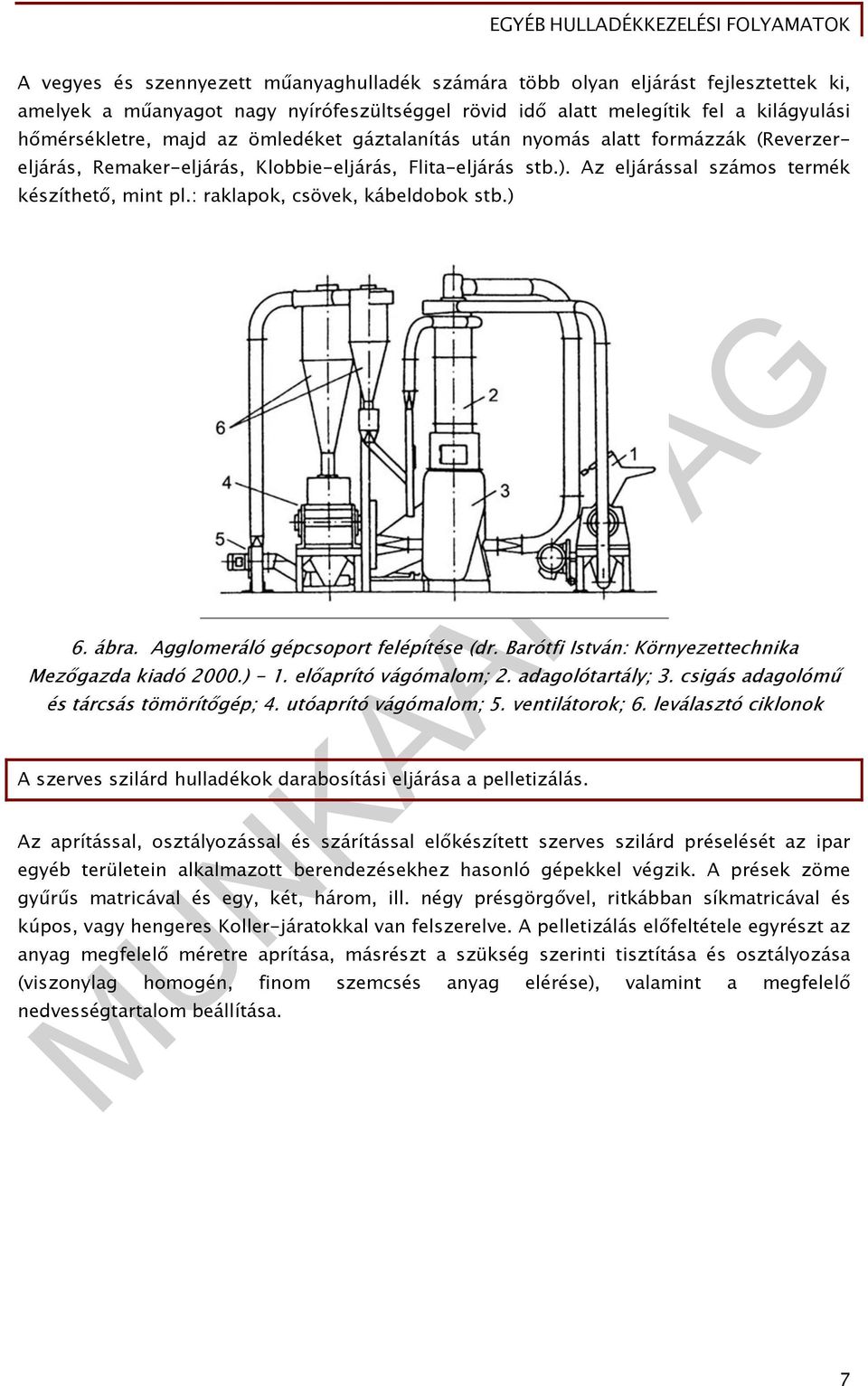 : raklapok, csövek, kábeldobok stb.) 6. ábra. Agglomeráló gépcsoport felépítése (dr. Barótfi István: Környezettechnika Mezőgazda kiadó 2000.) - 1. előaprító vágómalom; 2. adagolótartály; 3.