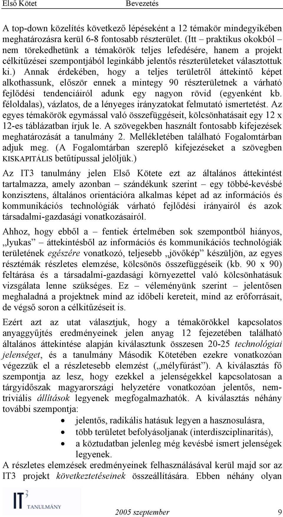 ) Annak érdekében, hogy a teljes területről áttekintő képet alkothassunk, először ennek a mintegy 90 részterületnek a várható fejlődési tendenciáiról adunk egy nagyon rövid (egyenként kb.