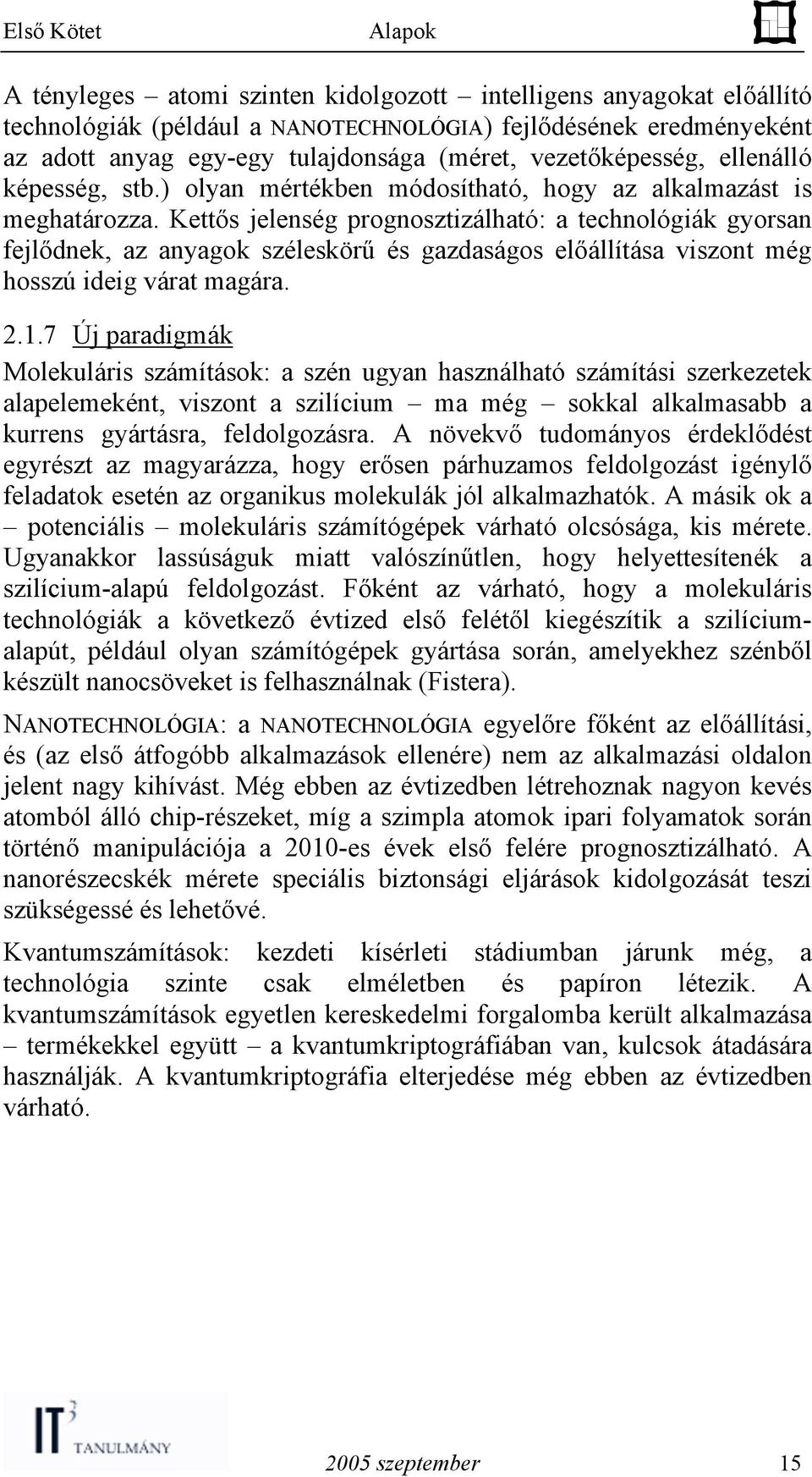 Kettős jelenség prognosztizálható: a technológiák gyorsan fejlődnek, az anyagok széleskörű és gazdaságos előállítása viszont még hosszú ideig várat magára. 2.1.