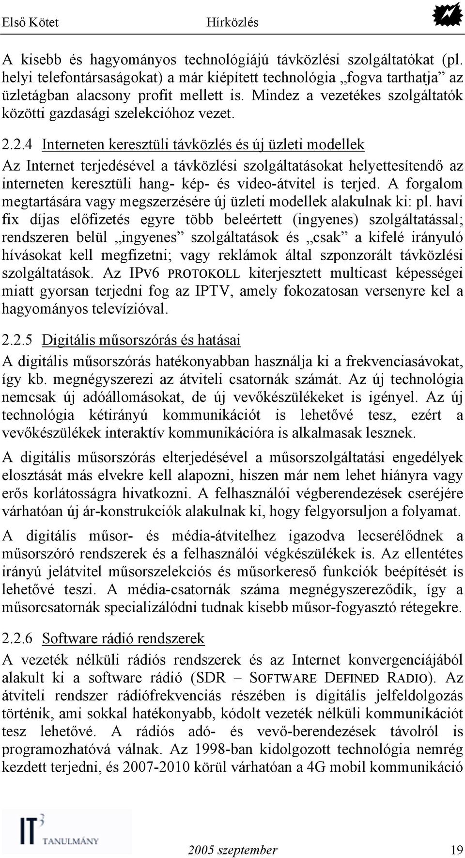 2.4 Interneten keresztüli távközlés és új üzleti modellek Az Internet terjedésével a távközlési szolgáltatásokat helyettesítendő az interneten keresztüli hang- kép- és video-átvitel is terjed.