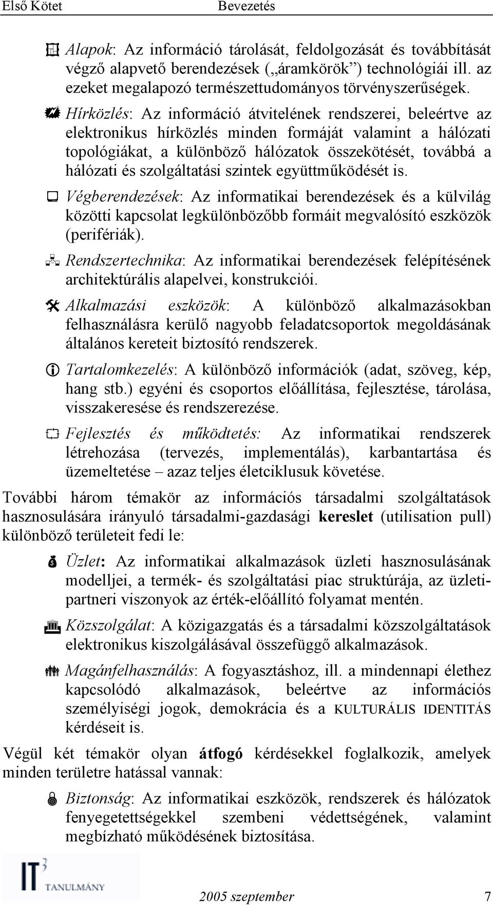 Hírközlés: Az információ átvitelének rendszerei, beleértve az elektronikus hírközlés minden formáját valamint a hálózati topológiákat, a különböző hálózatok összekötését, továbbá a hálózati és