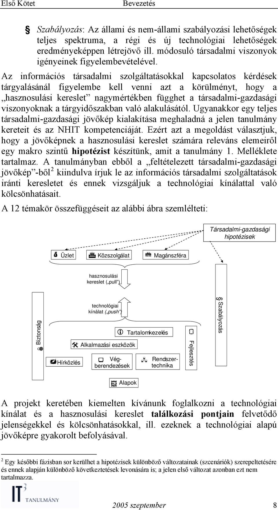 Az információs társadalmi szolgáltatásokkal kapcsolatos kérdések tárgyalásánál figyelembe kell venni azt a körülményt, hogy a hasznosulási kereslet nagymértékben függhet a társadalmi-gazdasági