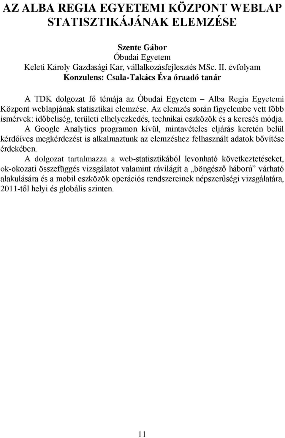 Az elemzés során figyelembe vett főbb ismérvek: időbeliség, területi elhelyezkedés, technikai eszközök és a keresés módja.