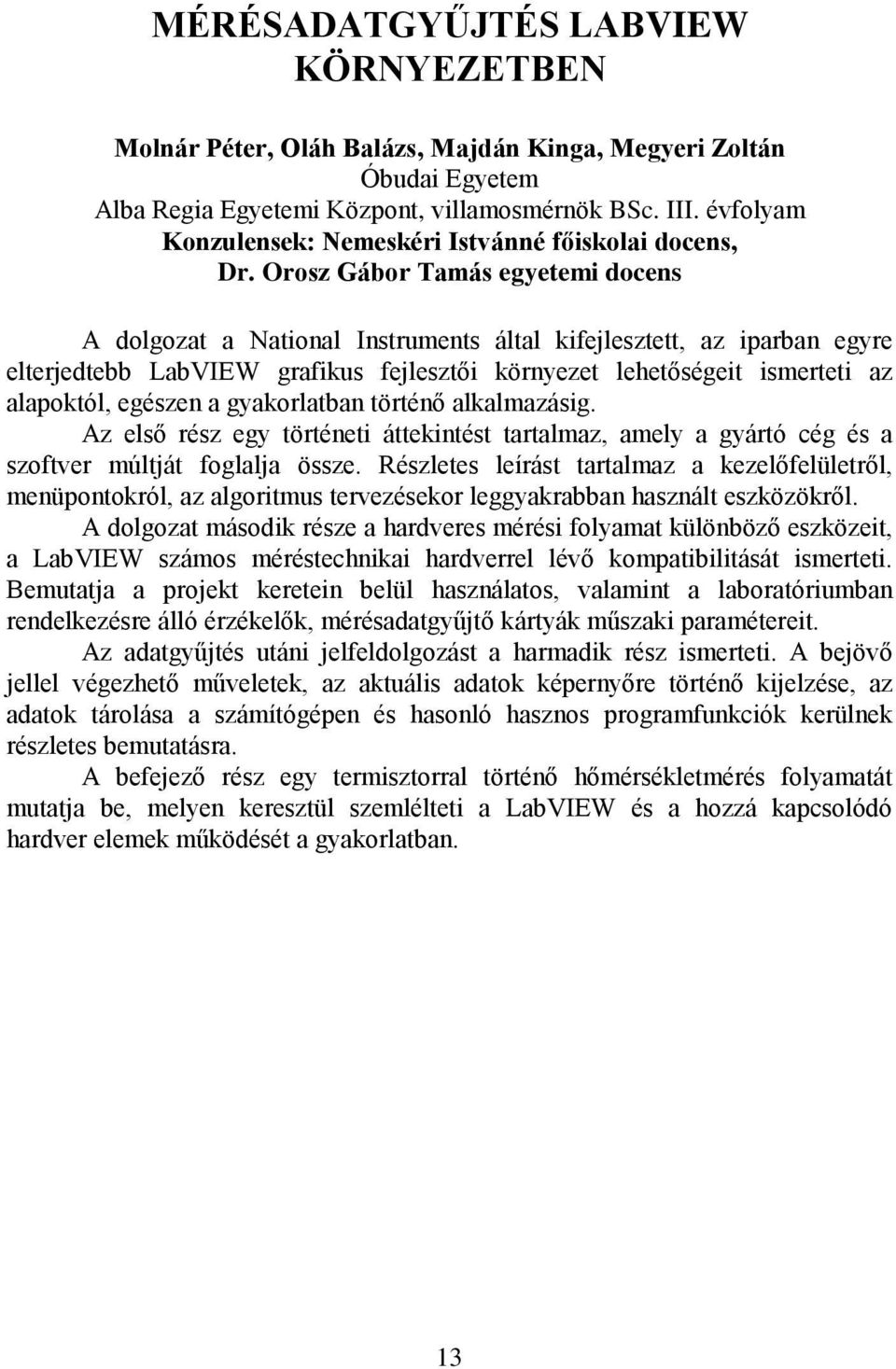 Orosz Gábor Tamás egyetemi docens A dolgozat a National Instruments által kifejlesztett, az iparban egyre elterjedtebb LabVIEW grafikus fejlesztői környezet lehetőségeit ismerteti az alapoktól,