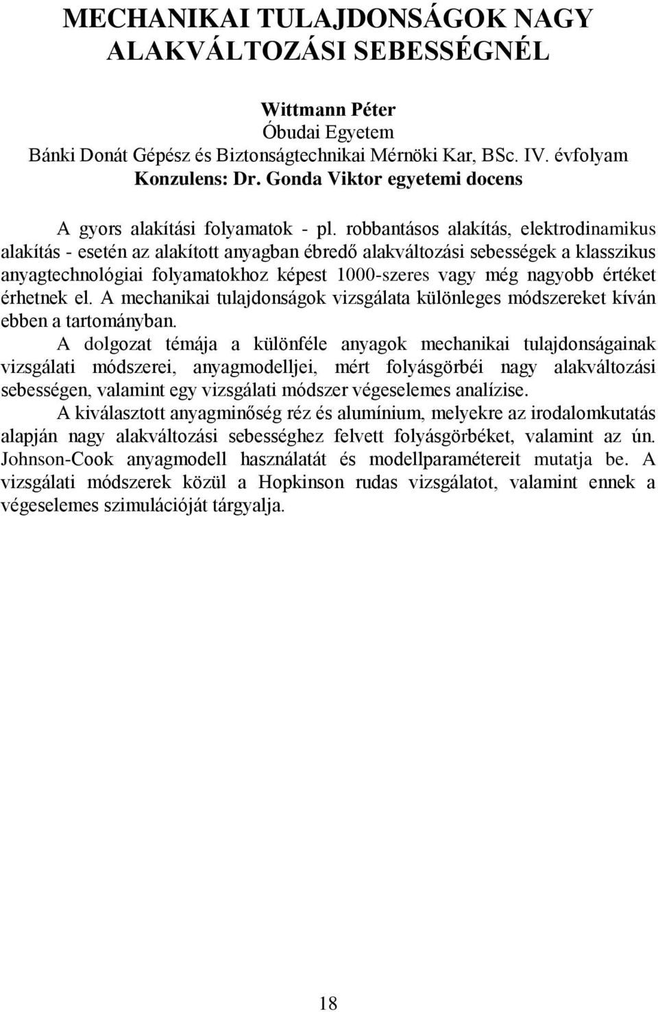 robbantásos alakítás, elektrodinamikus alakítás - esetén az alakított anyagban ébredő alakváltozási sebességek a klasszikus anyagtechnológiai folyamatokhoz képest 1000-szeres vagy még nagyobb értéket