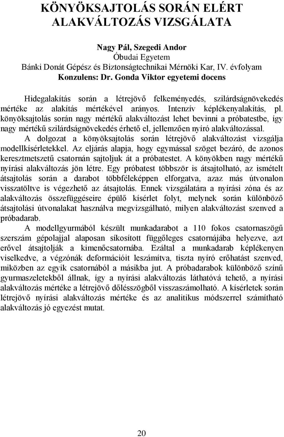 könyöksajtolás során nagy mértékű alakváltozást lehet bevinni a próbatestbe, így nagy mértékű szilárdságnövekedés érhető el, jellemzően nyíró alakváltozással.