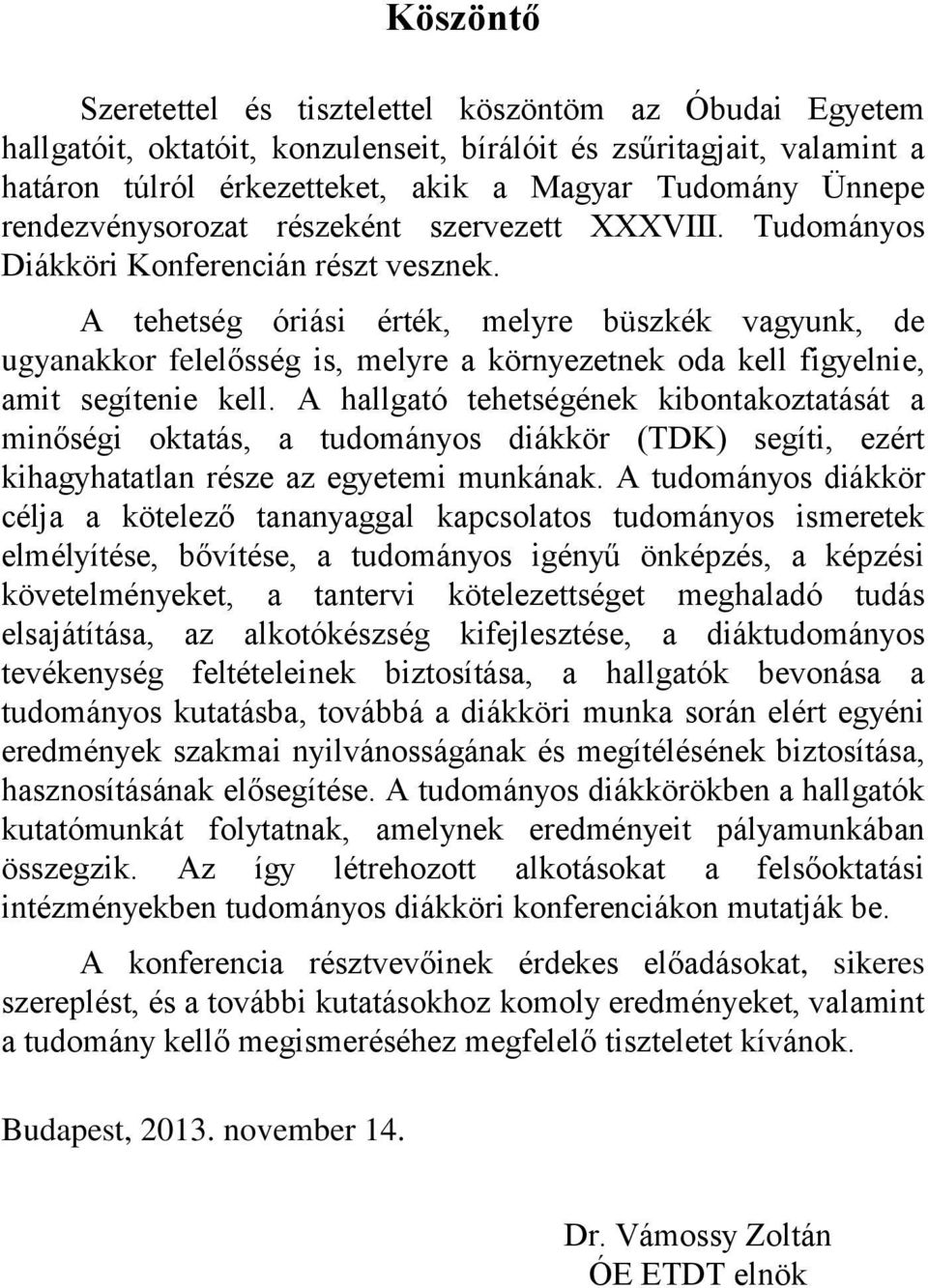 A tehetség óriási érték, melyre büszkék vagyunk, de ugyanakkor felelősség is, melyre a környezetnek oda kell figyelnie, amit segítenie kell.