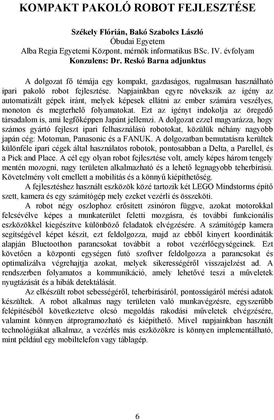 Napjainkban egyre növekszik az igény az automatizált gépek iránt, melyek képesek ellátni az ember számára veszélyes, monoton és megterhelő folyamatokat.