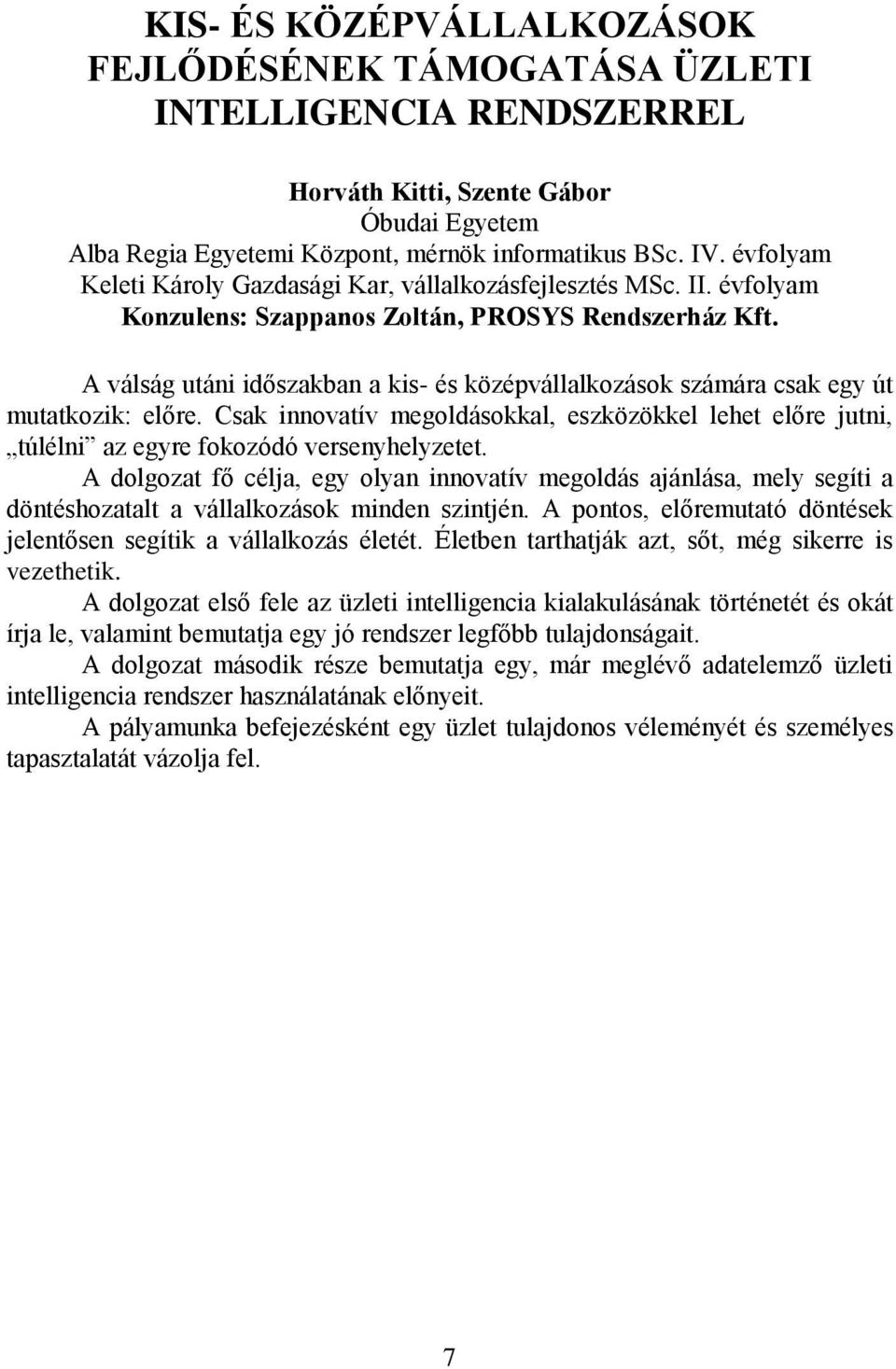 A válság utáni időszakban a kis- és középvállalkozások számára csak egy út mutatkozik: előre. Csak innovatív megoldásokkal, eszközökkel lehet előre jutni, túlélni az egyre fokozódó versenyhelyzetet.