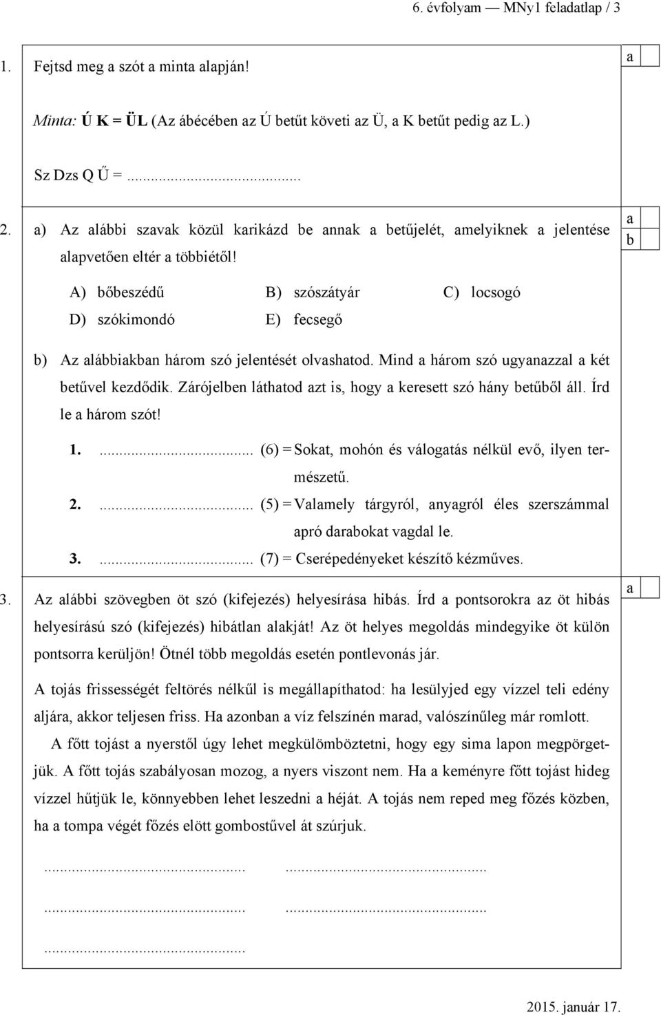 Mind három szó ugynzzl két etűvel kezdődik. Zárójelen láthtod zt is, hogy keresett szó hány etűől áll. Írd le három szót! 1.... (6) = Sokt, mohón és válogtás nélkül evő, ilyen természetű. 2.