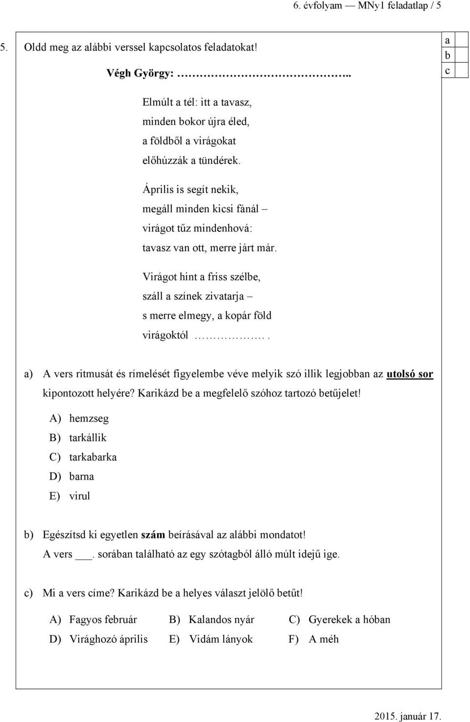 . ) A vers ritmusát és rímelését figyeleme véve melyik szó illik legjon z utolsó sor kipontozott helyére? Krikázd e megfelelő szóhoz trtozó etűjelet!