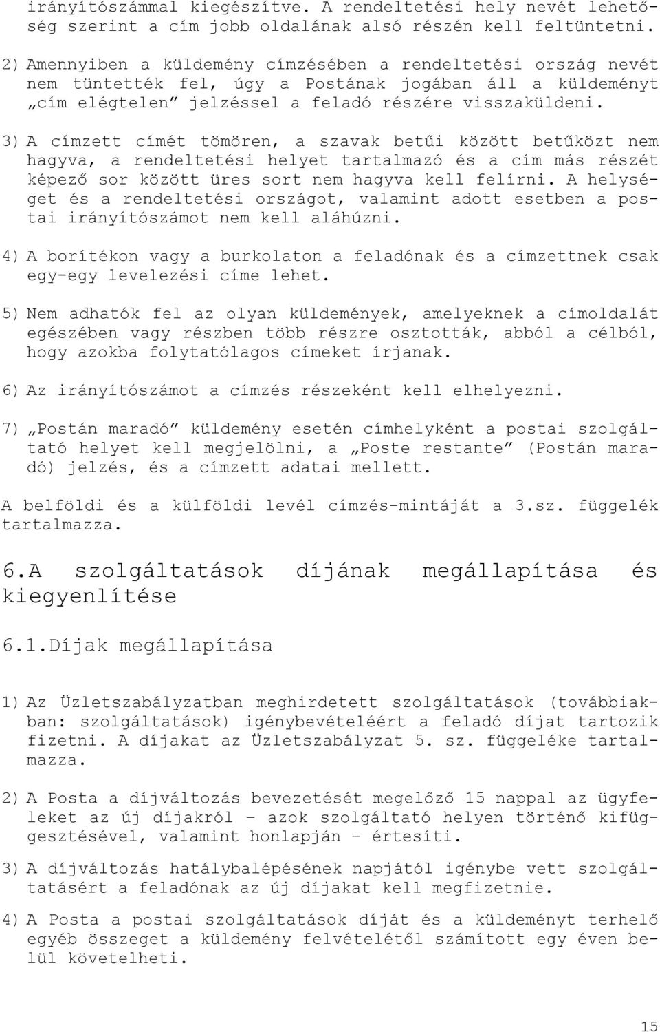 3) A címzett címét tömören, a szavak betűi között betűközt nem hagyva, a rendeltetési helyet tartalmazó és a cím más részét képező sor között üres sort nem hagyva kell felírni.