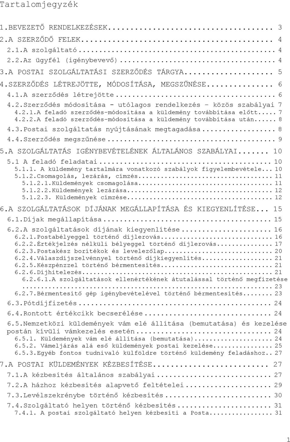 .. 7 4.2.2.A feladó szerződés-módosítása a küldemény továbbítása után... 8 4.3.Postai szolgáltatás nyújtásának megtagadása... 8 4.4.Szerződés megszűnése... 9 5.