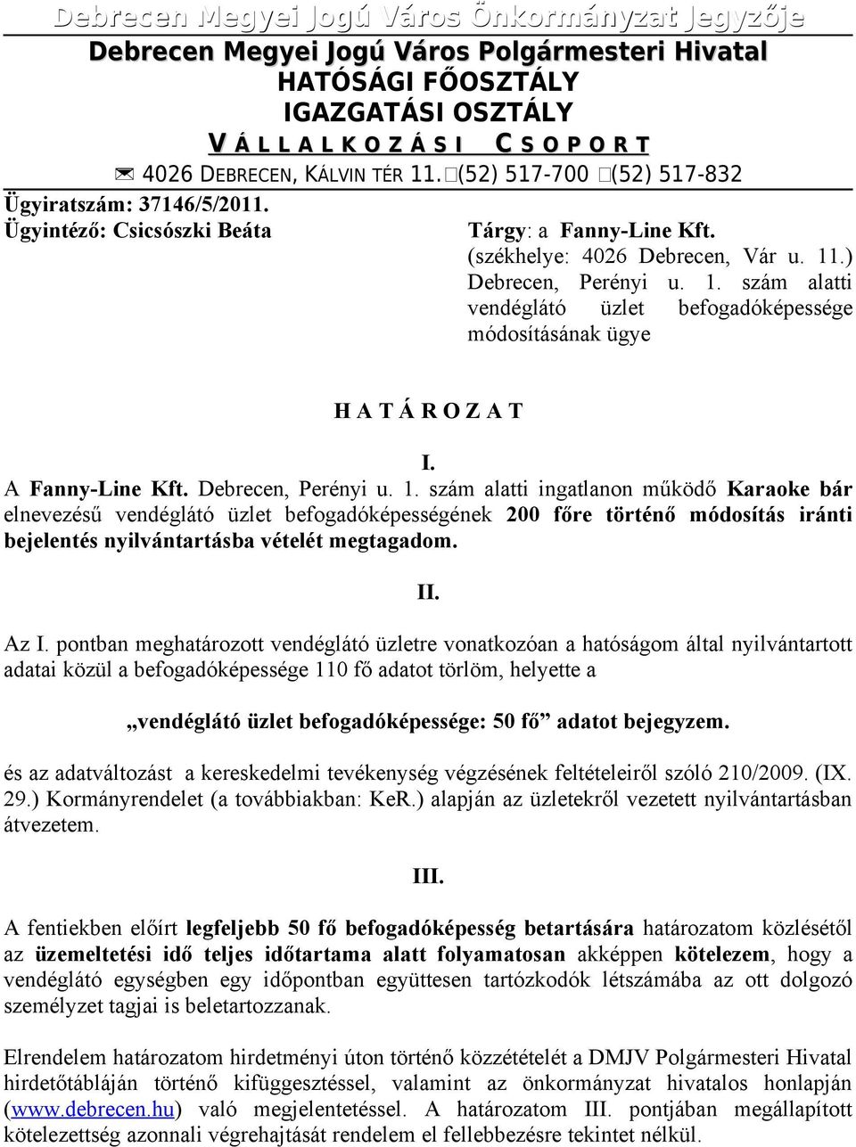 .) Debrecen, Perényi u. 1. szám alatti vendéglátó üzlet befogadóképessége módosításának ügye H A T Á R O Z A T I. A Fanny-Line Kft. Debrecen, Perényi u. 1. szám alatti ingatlanon működő Karaoke bár elnevezésű vendéglátó üzlet befogadóképességének 200 főre történő módosítás iránti bejelentés nyilvántartásba vételét megtagadom.