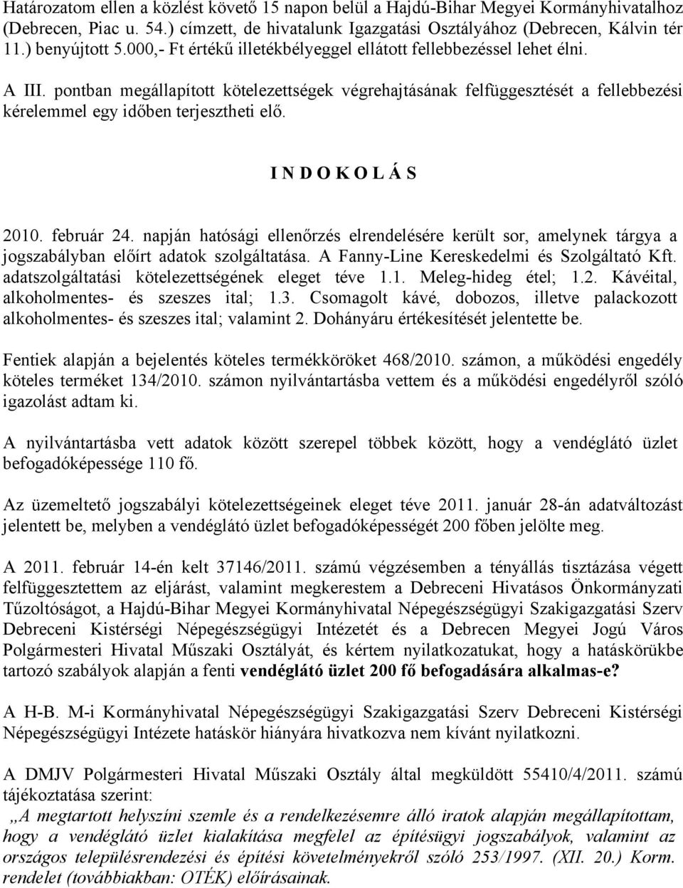 I N D O K O L Á S 2010. február 24. napján hatósági ellenőrzés elrendelésére került sor, amelynek tárgya a jogszabályban előírt adatok szolgáltatása. A Fanny-Line Kereskedelmi és Szolgáltató Kft.