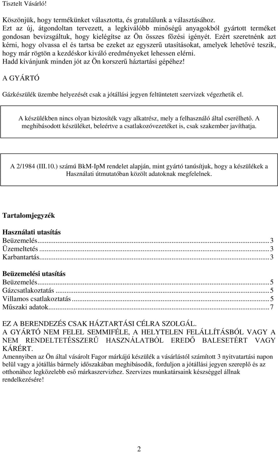 Ezért szeretnénk azt kérni, hogy olvassa el és tartsa be ezeket az egyszerű utasításokat, amelyek lehetővé teszik, hogy már rögtön a kezdéskor kiváló eredményeket lehessen elérni.