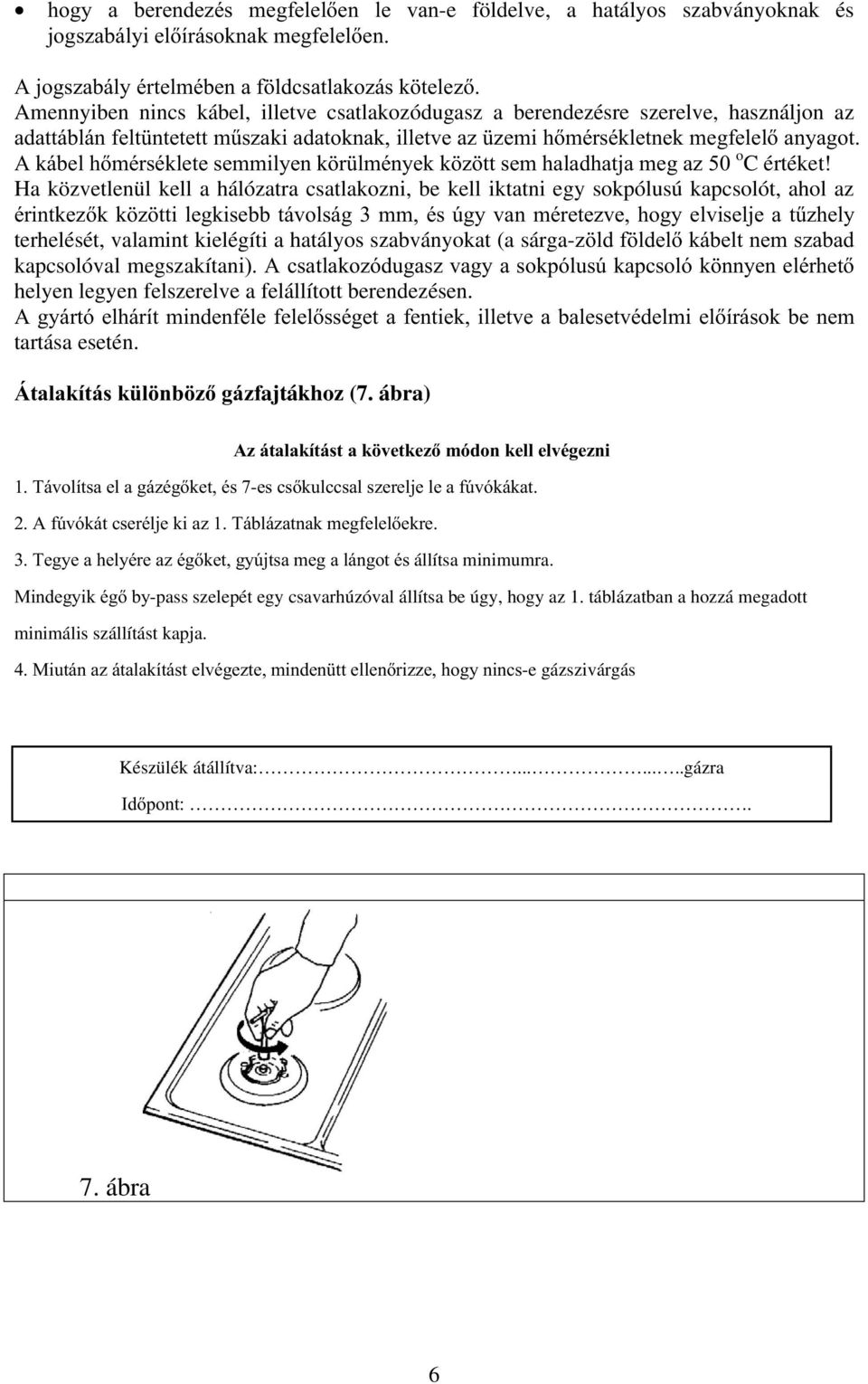 A kábel hőmérséklete semmilyen körülmények között sem haladhatja meg az 50 o C értéket!