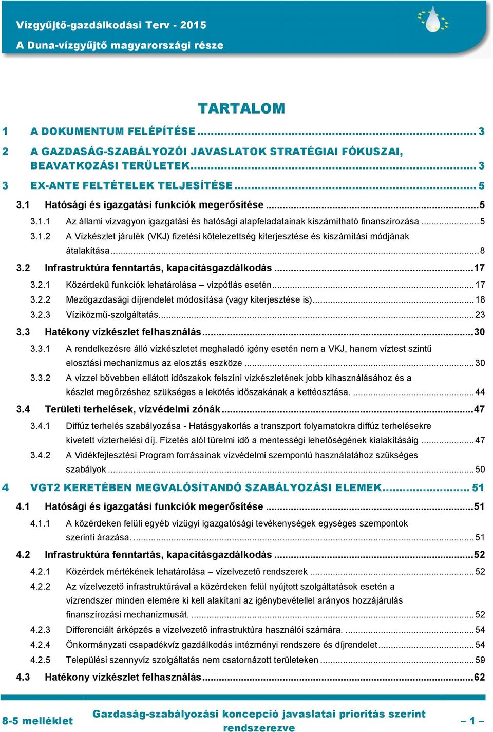 .. 8 3.2 Infrastruktúra fenntartás, kapacitásgazdálkodás... 17 3.2.1 Közérdekű funkciók lehatárolása vízpótlás esetén... 17 3.2.2 Mezőgazdasági díjrendelet módosítása (vagy kiterjesztése is)... 18 3.