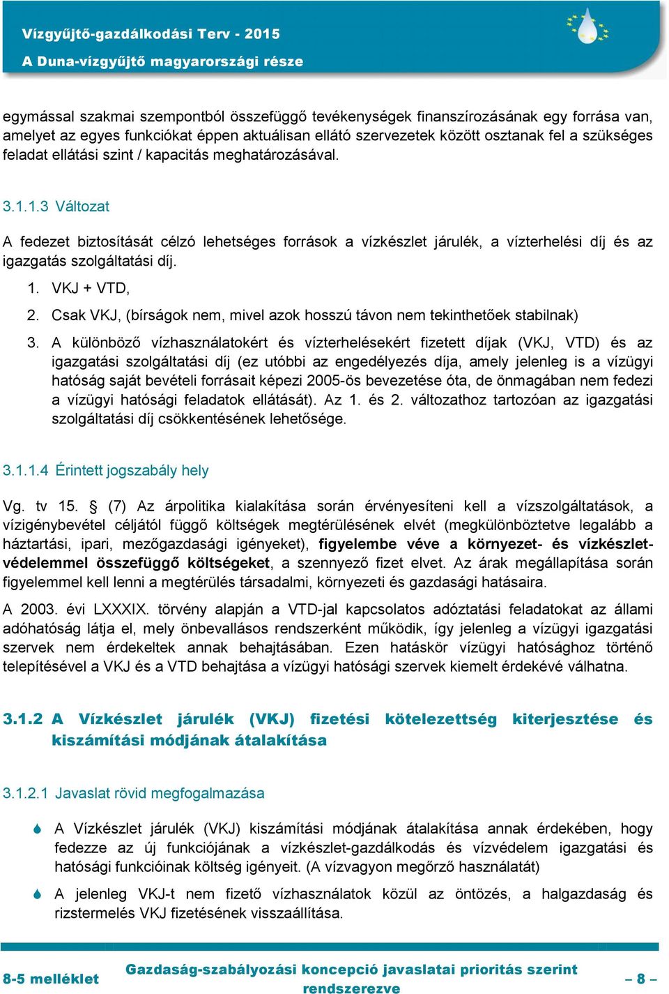 VKJ + VTD, 2. Csak VKJ, (bírságok nem, mivel azok hosszú távon nem tekinthetőek stabilnak) 3.