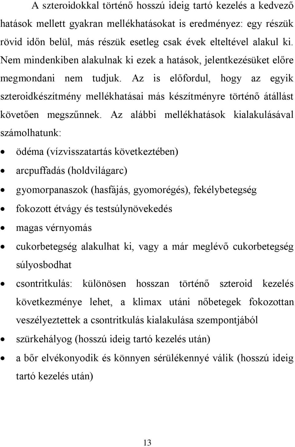 Az is előfordul, hogy az egyik szteroidkészítmény mellékhatásai más készítményre történő átállást követően megszűnnek.