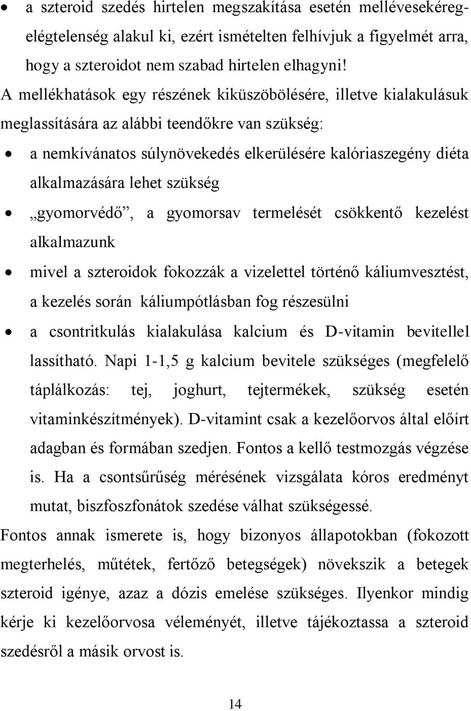 szükség gyomorvédő, a gyomorsav termelését csökkentő kezelést alkalmazunk mivel a szteroidok fokozzák a vizelettel történő káliumvesztést, a kezelés során káliumpótlásban fog részesülni a