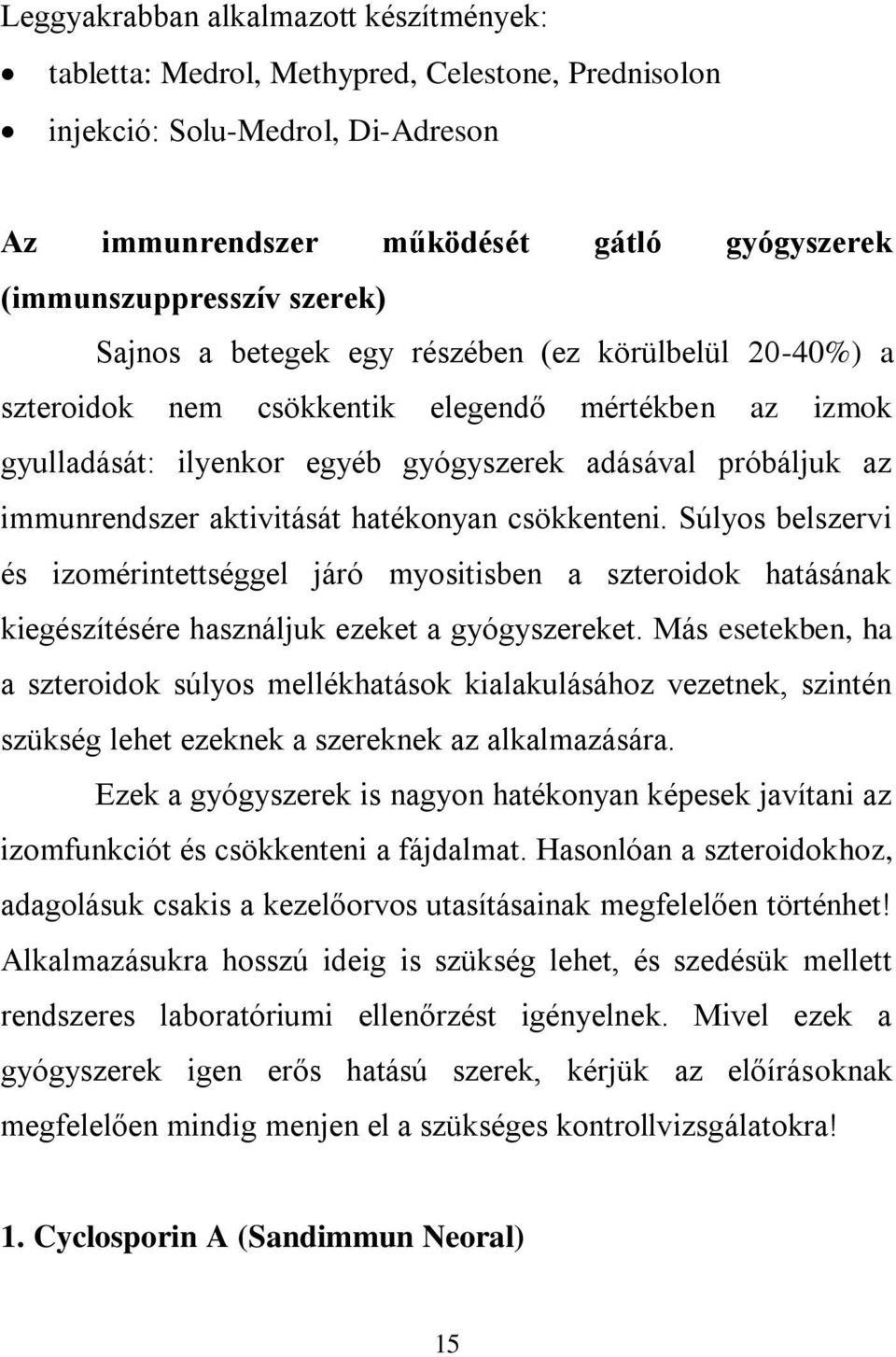 hatékonyan csökkenteni. Súlyos belszervi és izomérintettséggel járó myositisben a szteroidok hatásának kiegészítésére használjuk ezeket a gyógyszereket.