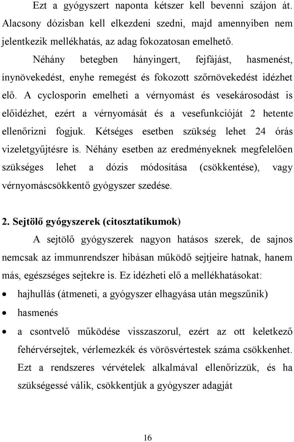 A cyclosporin emelheti a vérnyomást és vesekárosodást is előidézhet, ezért a vérnyomását és a vesefunkcióját 2 hetente ellenőrizni fogjuk. Kétséges esetben szükség lehet 24 órás vizeletgyűjtésre is.