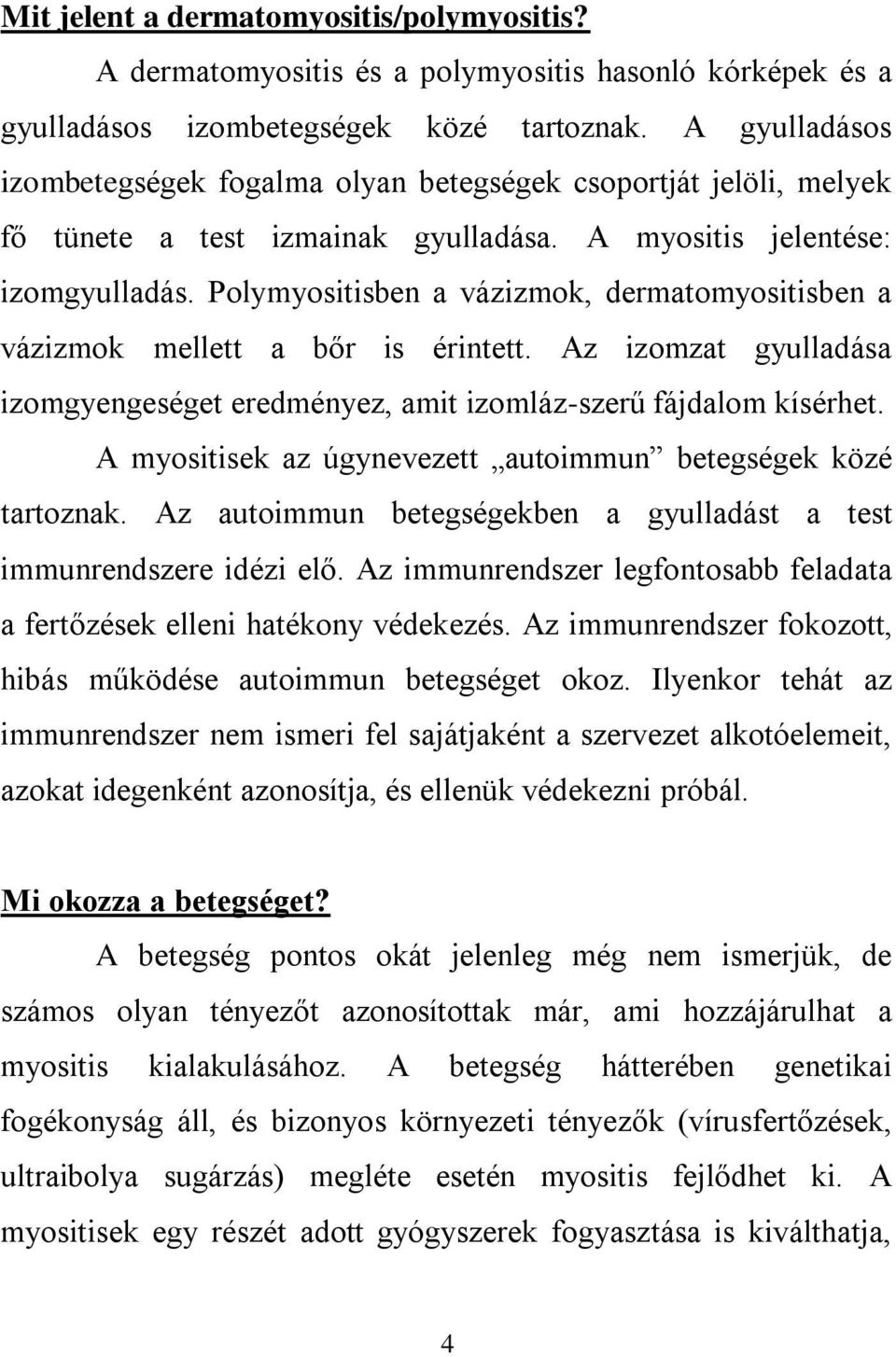 Polymyositisben a vázizmok, dermatomyositisben a vázizmok mellett a bőr is érintett. Az izomzat gyulladása izomgyengeséget eredményez, amit izomláz-szerű fájdalom kísérhet.