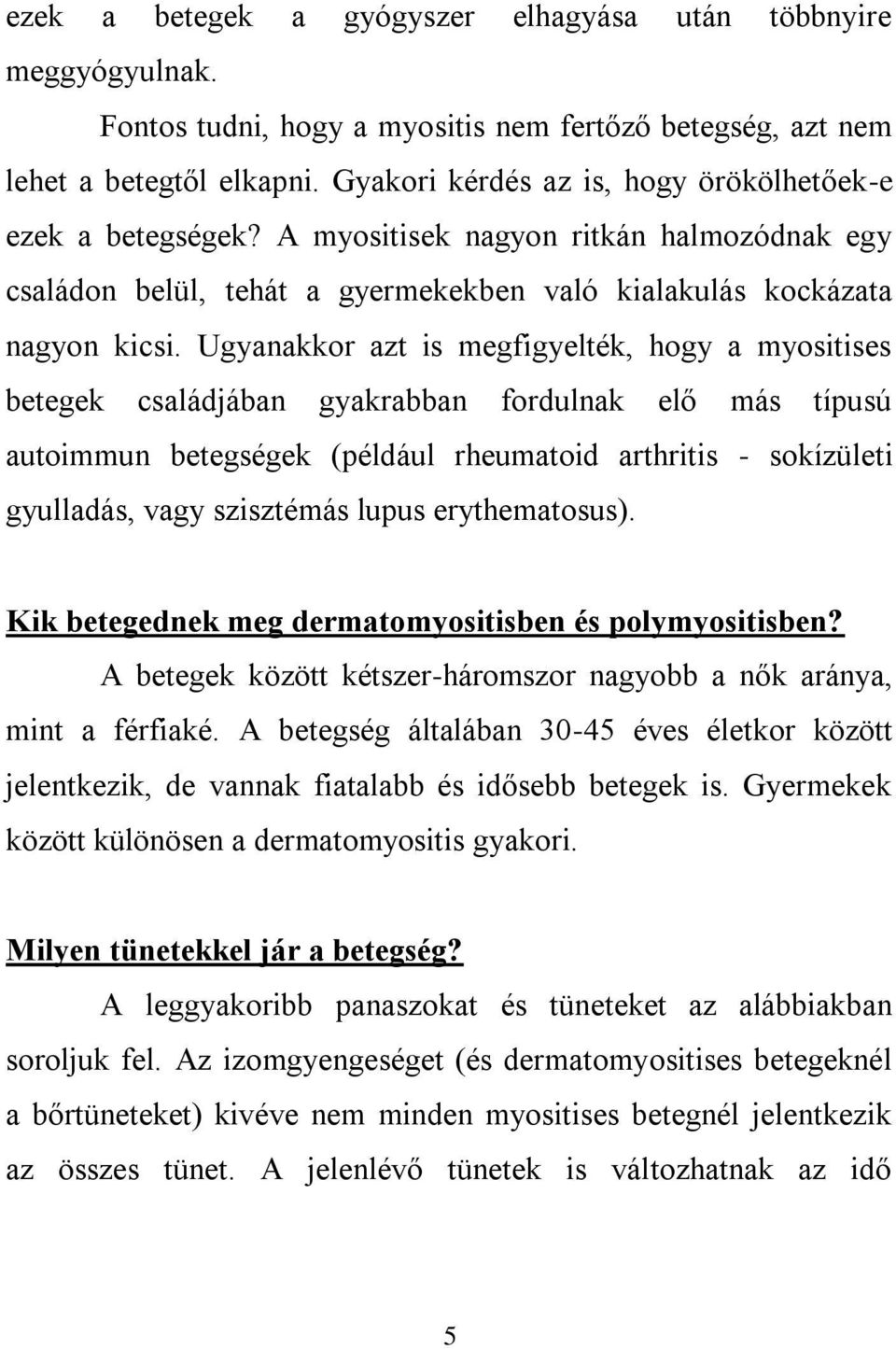 Ugyanakkor azt is megfigyelték, hogy a myositises betegek családjában gyakrabban fordulnak elő más típusú autoimmun betegségek (például rheumatoid arthritis - sokízületi gyulladás, vagy szisztémás