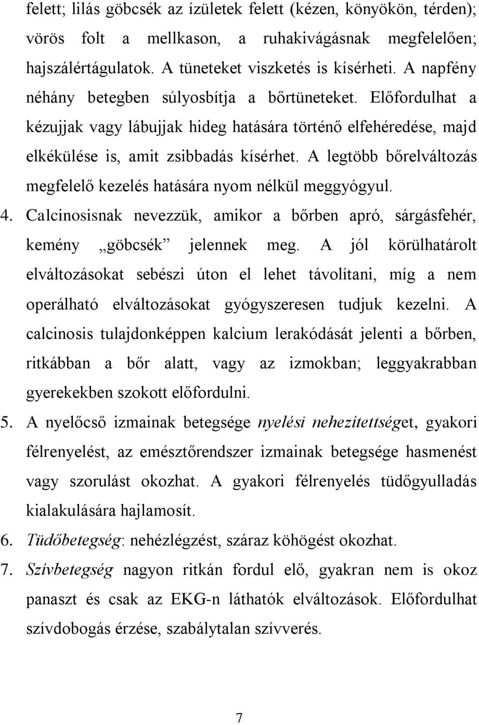 A legtöbb bőrelváltozás megfelelő kezelés hatására nyom nélkül meggyógyul. 4. Calcinosisnak nevezzük, amikor a bőrben apró, sárgásfehér, kemény göbcsék jelennek meg.