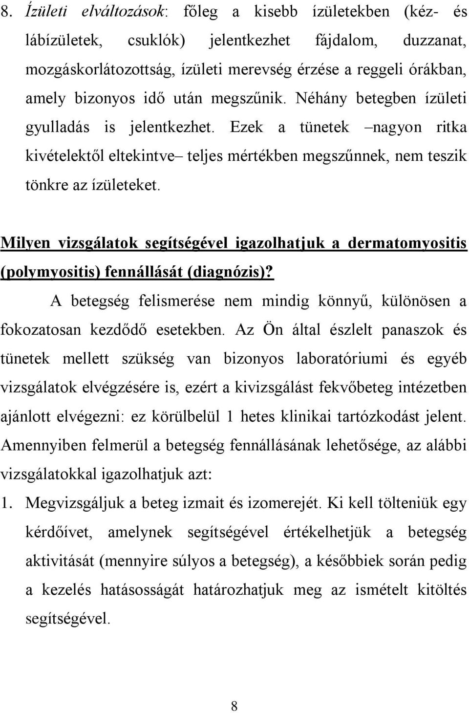 Milyen vizsgálatok segítségével igazolhatjuk a dermatomyositis (polymyositis) fennállását (diagnózis)? A betegség felismerése nem mindig könnyű, különösen a fokozatosan kezdődő esetekben.