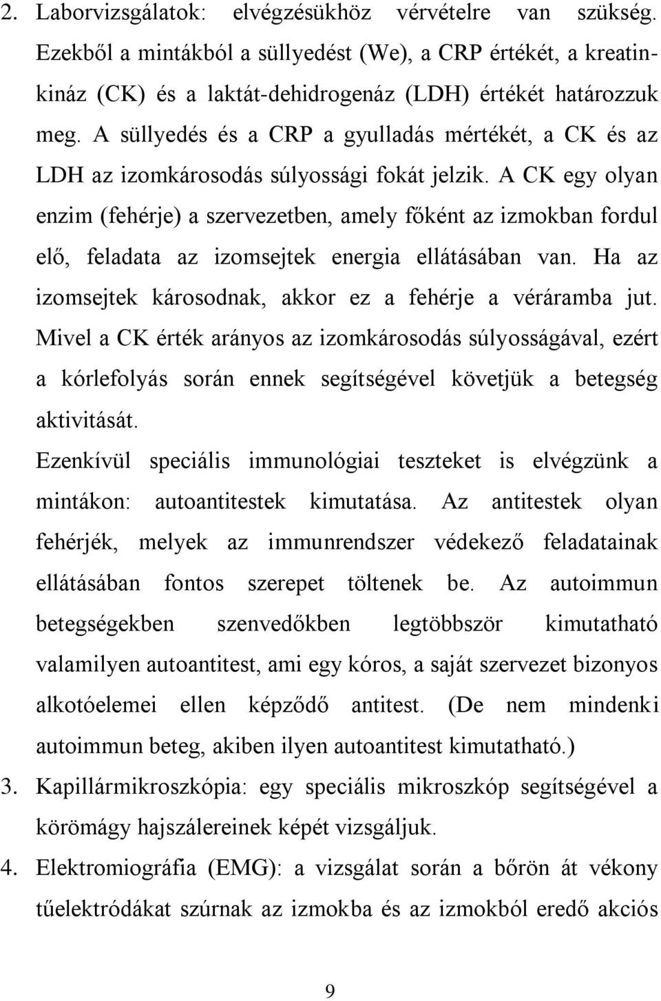 A CK egy olyan enzim (fehérje) a szervezetben, amely főként az izmokban fordul elő, feladata az izomsejtek energia ellátásában van. Ha az izomsejtek károsodnak, akkor ez a fehérje a véráramba jut.